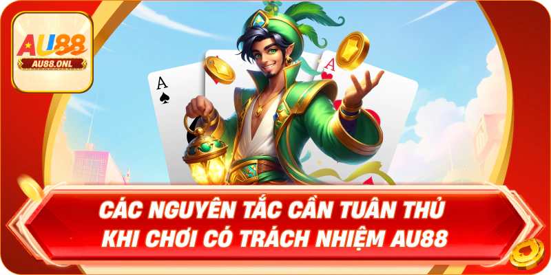 Các nguyên tắc cần tuân thủ khi chơi có trách nhiệm AU88
