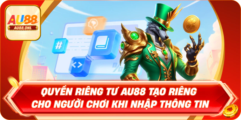 Quyền riêng tư AU88 tạo riêng cho người chơi khi nhập thông tin