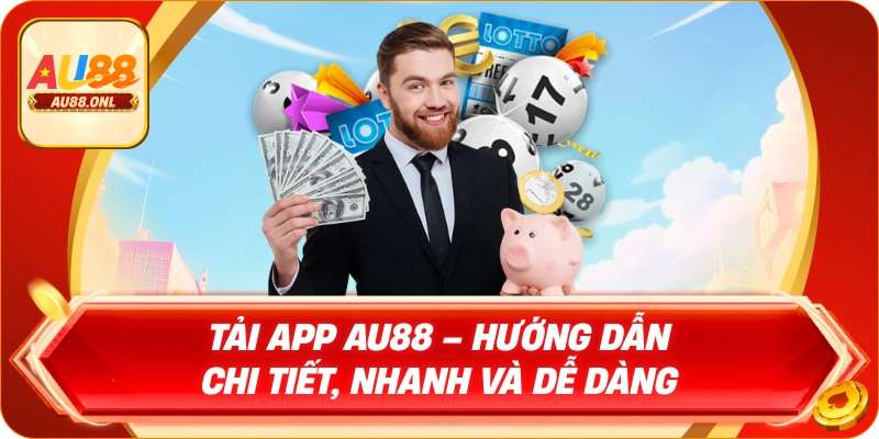 Tải App AU88 – Hướng Dẫn Chi Tiết, Nhanh Và Dễ Dàng